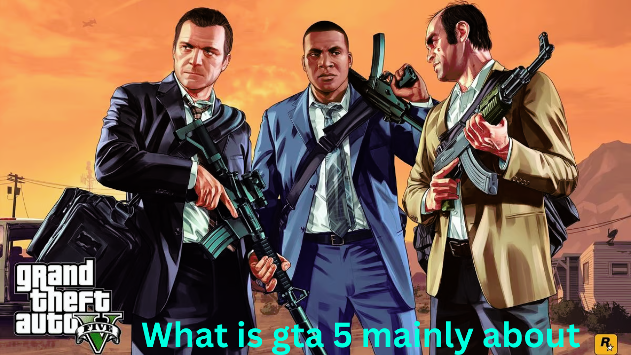 What is gta 5 mainly about
