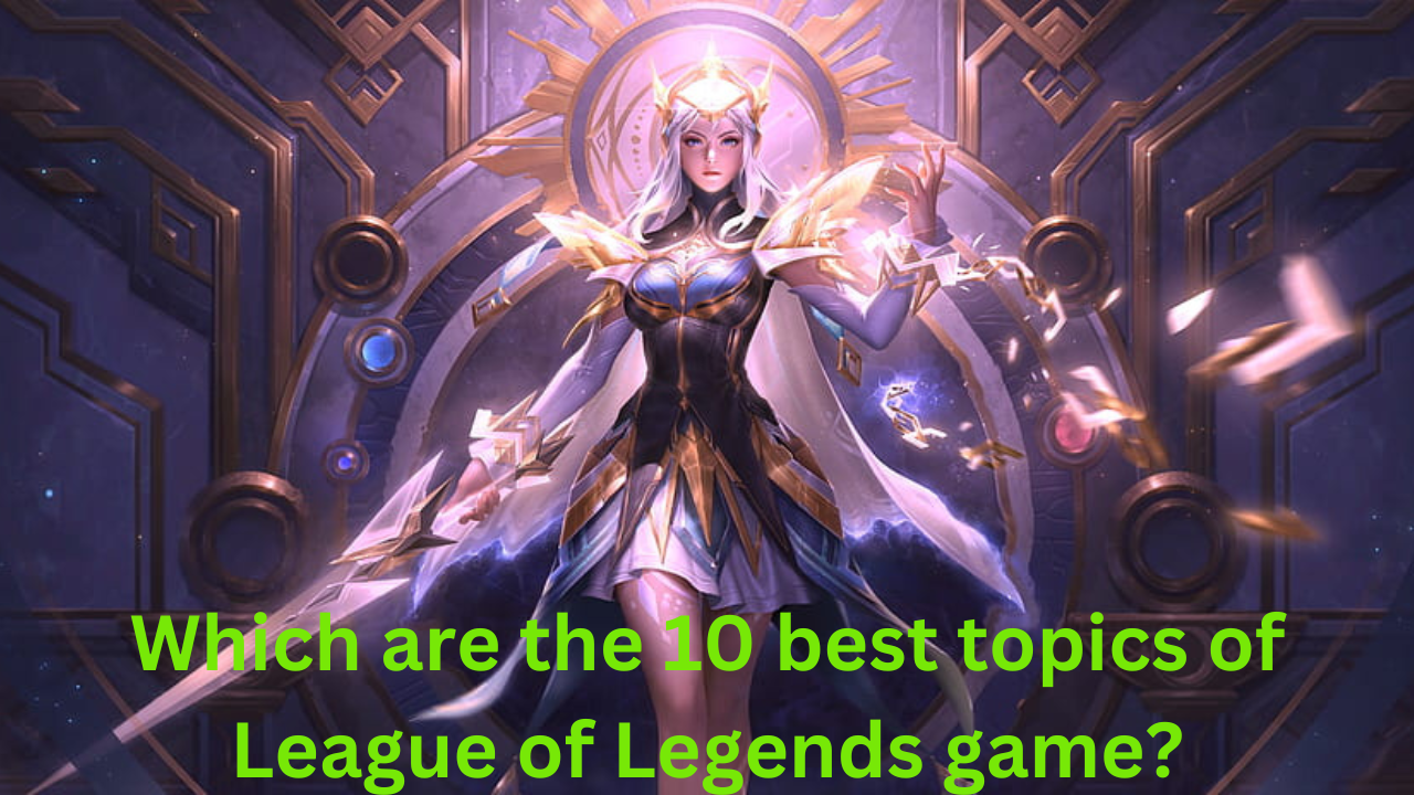 Which are the 10 best topics of League of Legends game?