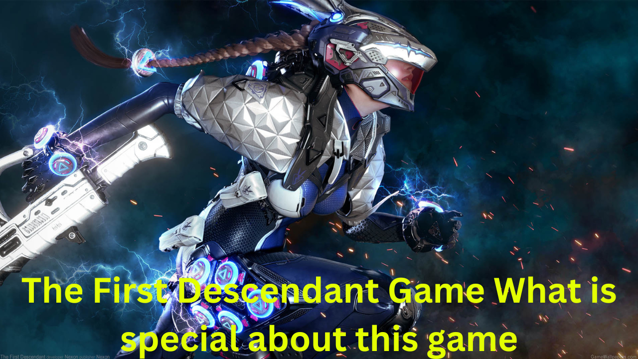 The First Descendant Game What is special about this game