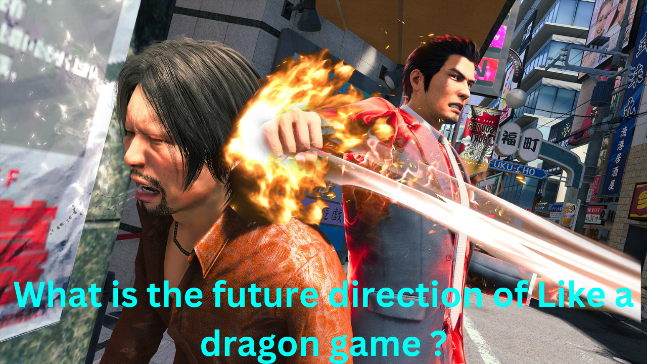 What is the future direction of Like a dragon game ?